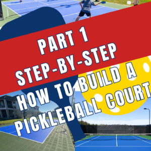 Part 1 – Step-By-Step How to Build a Pickleball Court